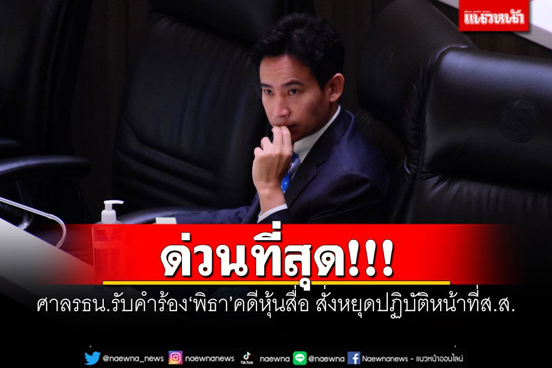 ด่วนที่สุด!!! ศาลรธน.รับคำร้อง'พิธา'คดีหุ้นสื่อ สั่งหยุดปฏิบัติหน้าที่ส.ส.