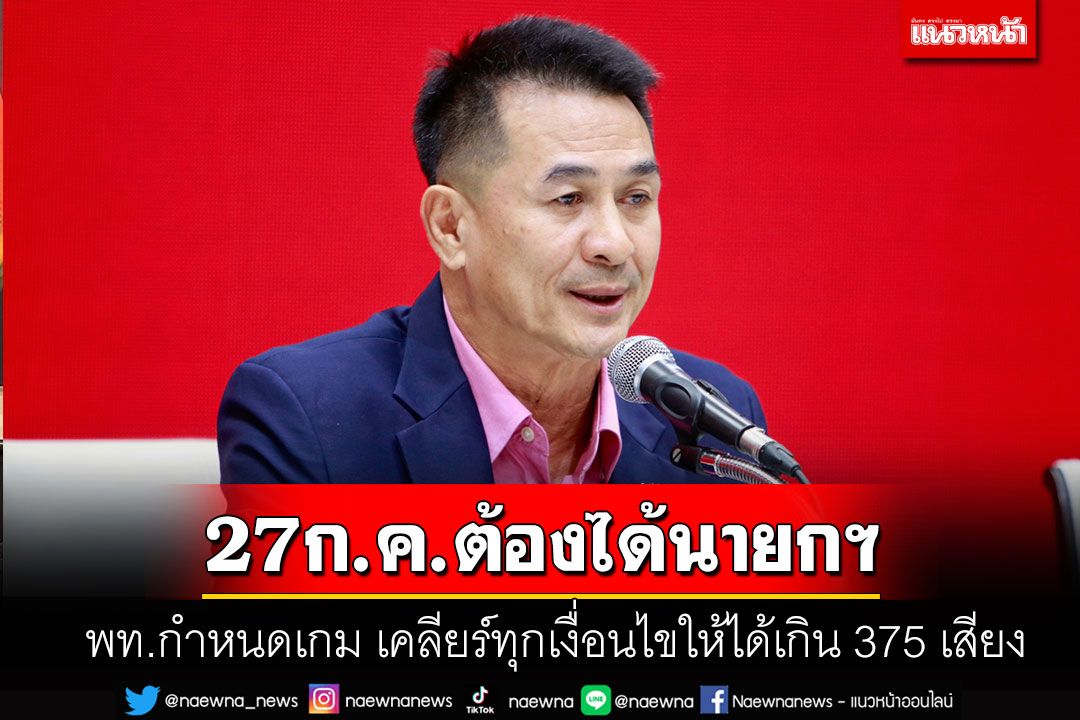 พท.ลั่น 27ก.ค.นี้ต้องได้นายกฯ เคลียร์ทุกเงื่อนไขให้ได้เกิน 375 เสียง คุย'ก้าวไกล'รับได้มั้ย?
