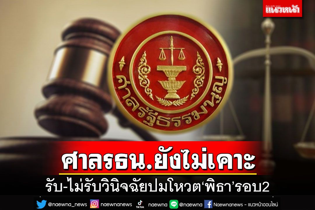 ลากยาว!ศาลรธน.ยังไม่เคาะรับ-ไม่รับวินิจฉัยปมโหวต‘พิธา’รอบ2