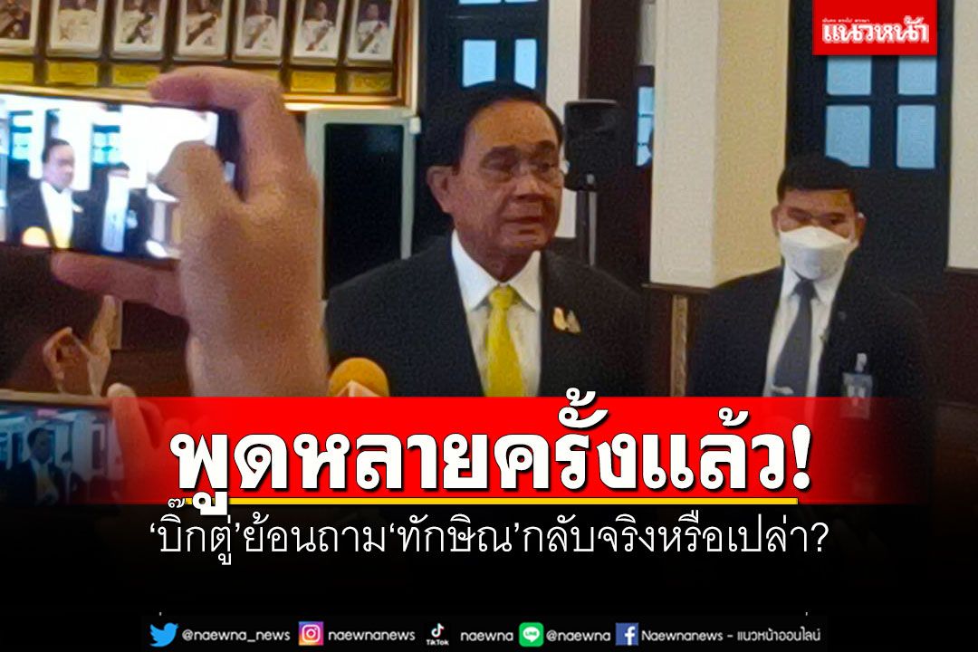 พูดหลายครั้งแล้ว! ‘บิ๊กตู่’ย้อนถาม‘ทักษิณ’ กลับจริงหรือเปล่า?