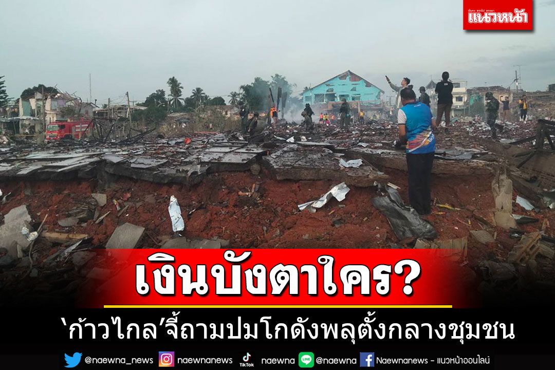 'ก้าวไกล'จี้ถามเงินบังตาใคร? ปล่อยตั้งโกดังพลุใกล้ชุมชน ปูด'จ่า ฟ.'เก็บส่วยส่งนาย