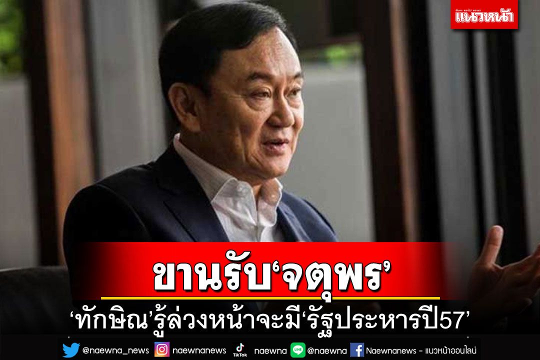 ขานรับ‘จตุพร’!นักวิชาการคาด‘ทักษิณ’รู้ล่วงหน้าจะมี‘รัฐประหารปี57’