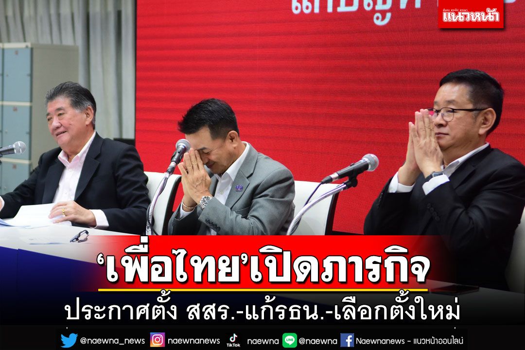 ‘เพื่อไทย’เปิดภารกิจ!ประกาศตั้ง สสร. แก้รัฐธรรมนูญ เลือกตั้งใหม่
