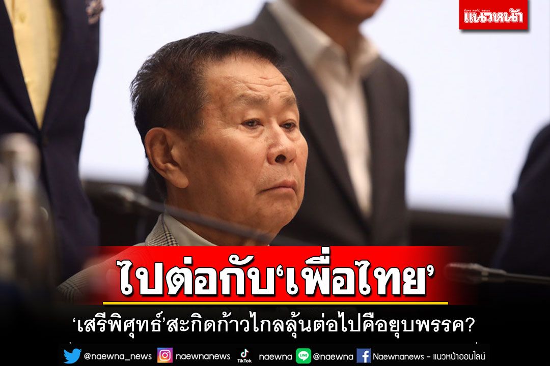 'เสรีพิศุทธ์'พร้อมร่วม'พท.'ตั้งรัฐบาลขั้วใหม่ สะกิด'ก้าวไกล'ลุ้นต่อถูกยุบพรรคหรือไม่?