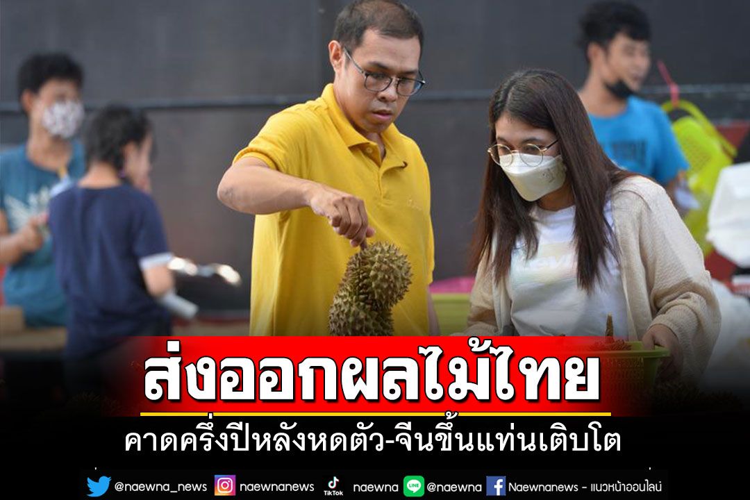 ไทยคาด'ส่งออกผลไม้'ครึ่งปีหลังหดตัว จีนขึ้นแท่นจุดเติบโต