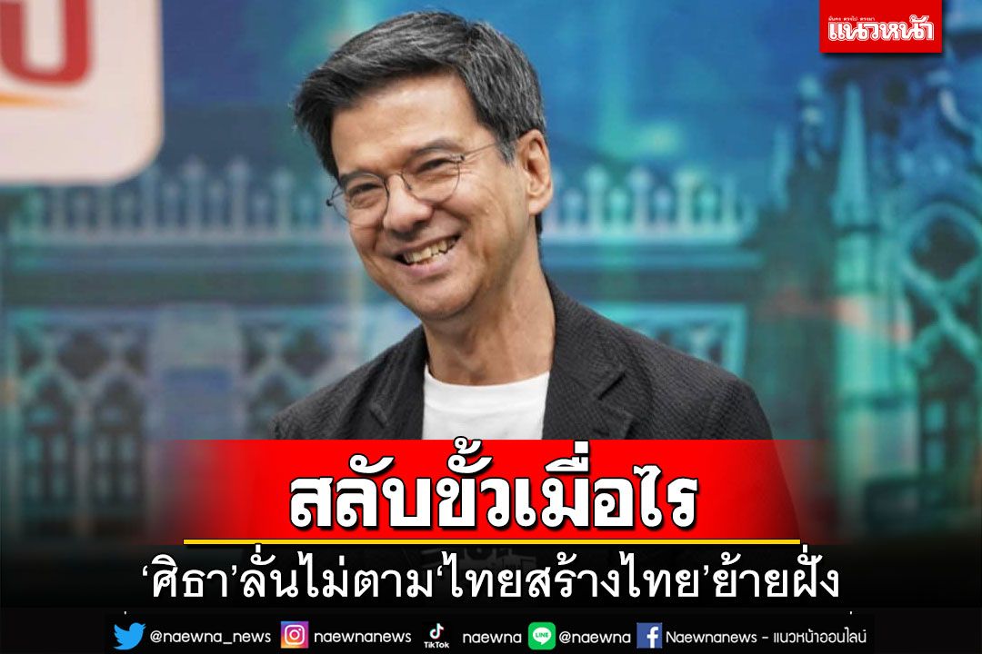 คอนเฟิร์ม!‘ศิธา’ลั่น‘ไทยสร้างไทย’สลับขั้วเมื่อไร ไม่ตามไปแน่