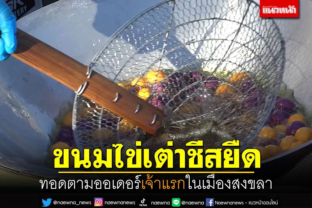 ขนมไข่เต่าชีสยืด ทอดตามออเดอร์ เจ้าแรกเมืองสงขลา