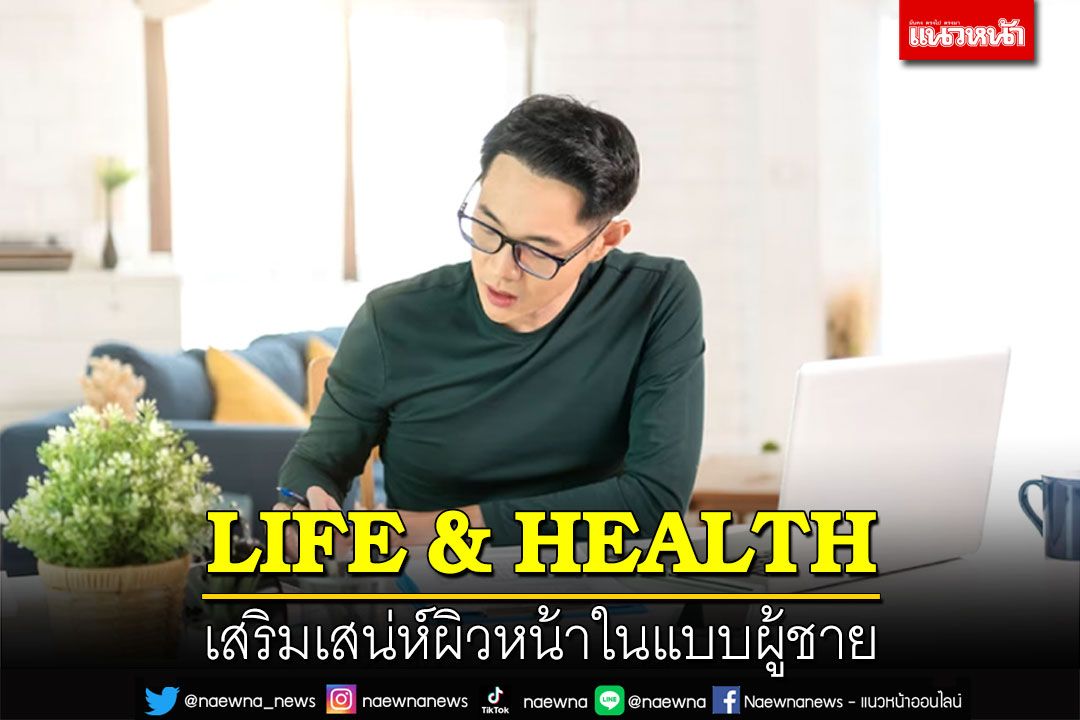 LIFE & HEALTH : เสริมเสน่ห์ผิวหน้าในแบบผู้ชาย