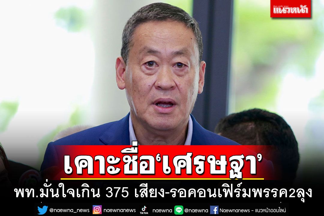 พท.เคาะชื่อ'เศรษฐา'โหวตนายกฯ โวลั่นเกิน 375 เสียง-รอคอนเฟิร์ม 2 ลุงอย่างเป็นทางการ