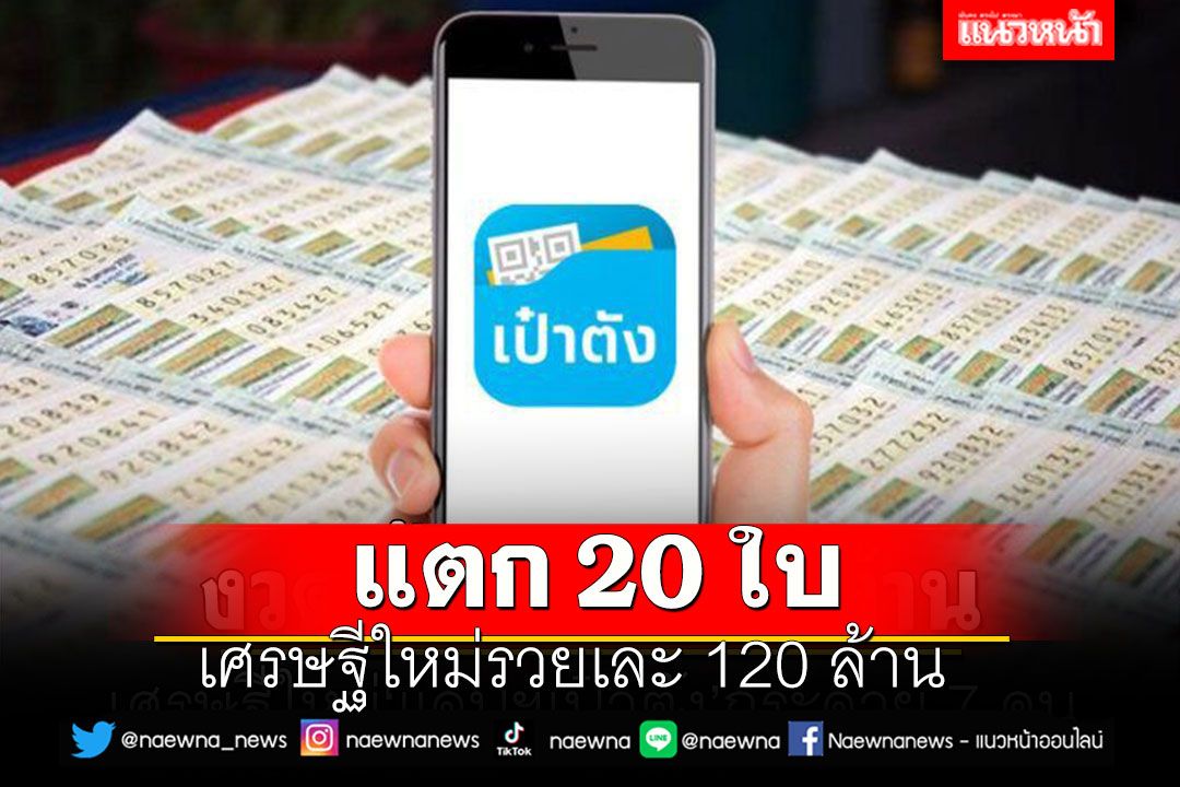 แตก 20 ใบ! หวยเป๋าตังงวดนี้'รางวัลที่ 1'เศรษฐีใหม่รวยเละ 120 ล้าน