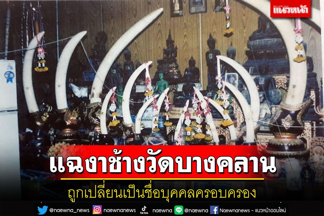 แฉงาช้างวัดบางคลานที่ขึ้นทะเบียนเป็นของวัดมีการเปลี่ยนเป็นชื่อบุคคลครอบครอง