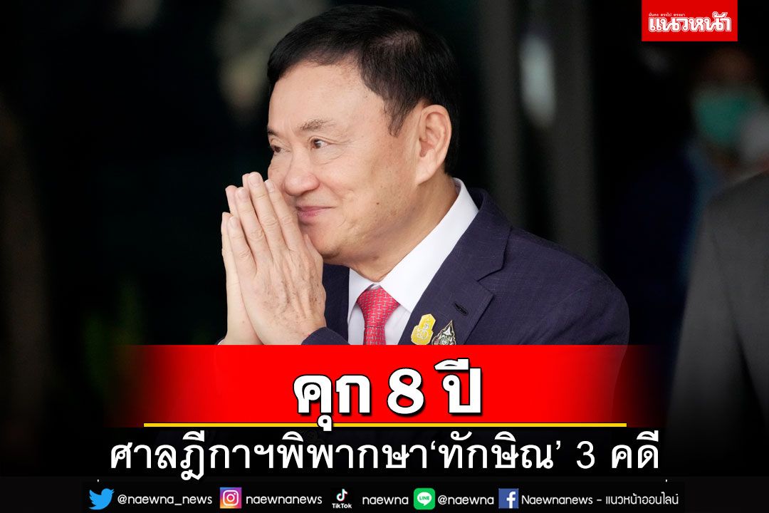 ศาลฎีกาฯนักการเมืองพิพากษา‘ทักษิณ’3 คดี นับรวมโทษจำคุก 8 ปี