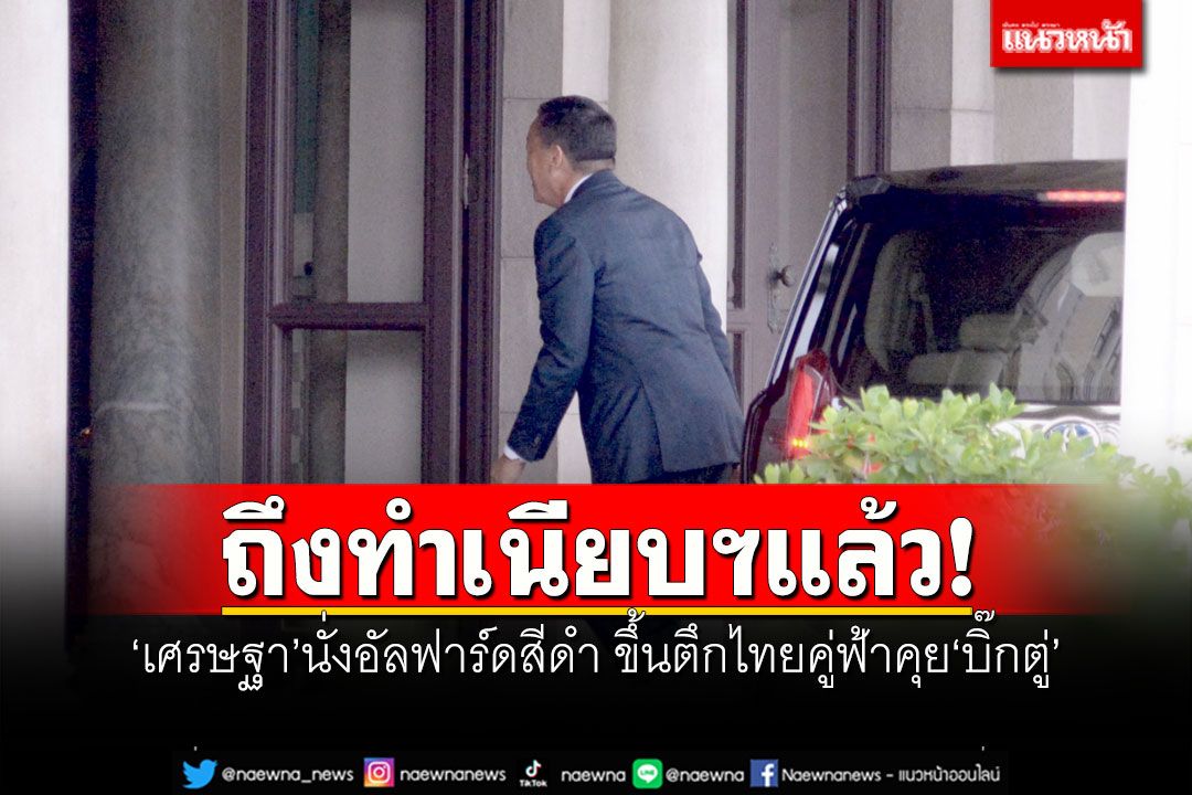 ถึงทำเนียบฯแล้ว! ‘เศรษฐา’นั่งอัลฟาร์ดสีดำ ขึ้นตึกไทยคู่ฟ้าคุย‘บิ๊กตู่’