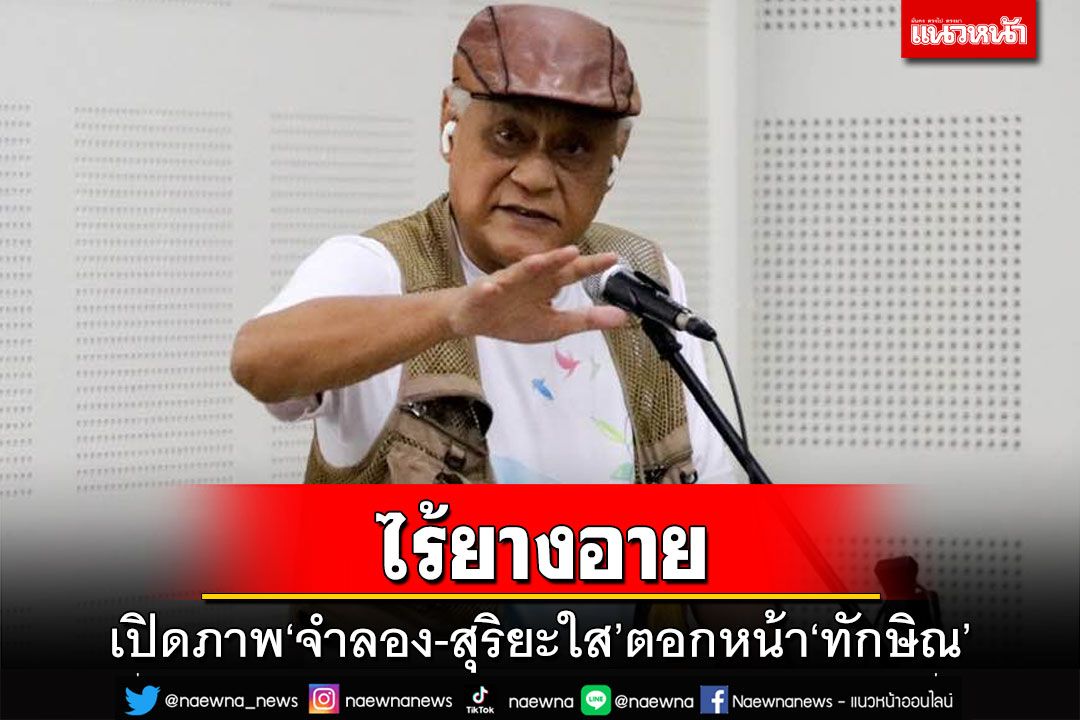 ‘อดีตแกนนำพันธมิตรฯ’เปิดภาพ‘จำลอง-สุริยะใส’ใส่ชุดนักโทษ ตอกหน้า‘ทักษิณ’ไร้ยางอาย