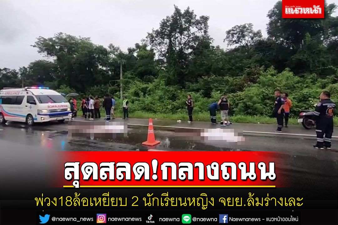 สุดสลด! 2นร.หญิงขี่จยย.ไปโรงเรียนหลบคนจูงจักรยานย้อนศรล้ม18ล้อเหยียบร่างเละ
