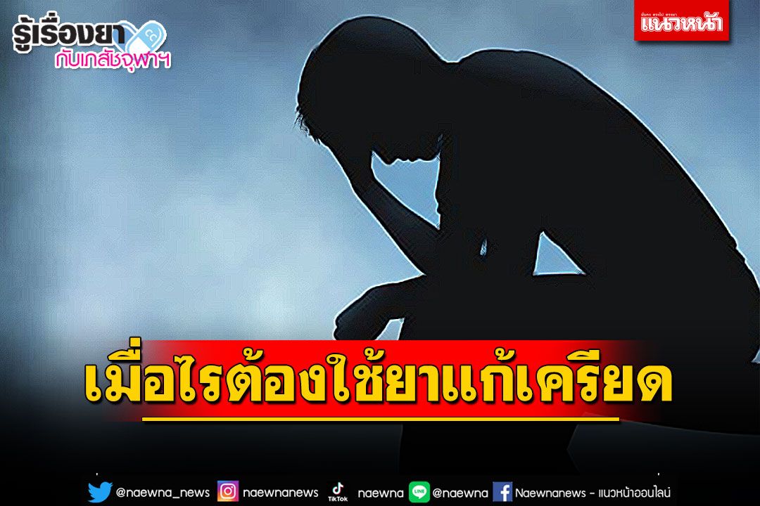 รู้เรื่องยากับเภสัชจุฬาฯ : เมื่อไรต้องใช้ยาแก้เครียด