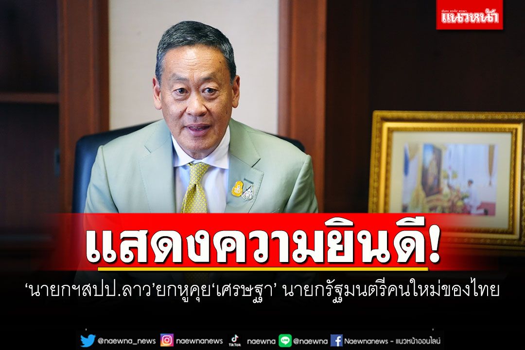 แสดงความยินดี! 'นายกฯสปป.ลาว'ยกหูคุย'เศรษฐา' นายกรัฐมนตรีคนใหม่ของไทย