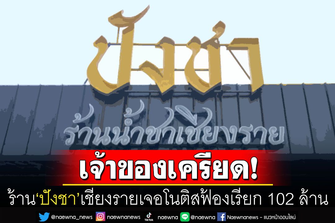 เจ้าของร้าน'ปังชา'เชียงรายโอด! เจอร้านดังฟ้อง102ล้าน เหตุใช้ชื่อละเมิดเครื่องหมายการค้า