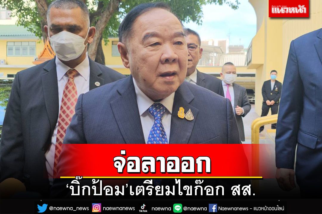 ด่วนที่สุด!!! ‘บิ๊กป้อม’เตรียมลาออกจาก สส. แต่ยังนั่งหัวหน้า พปชร.