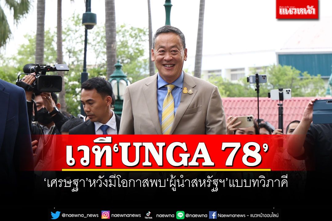 เวที'UNGA 78' 'เศรษฐา'หวังมีโอกาสพบ'ผู้นำสหรัฐฯ'แบบทวิภาคี
