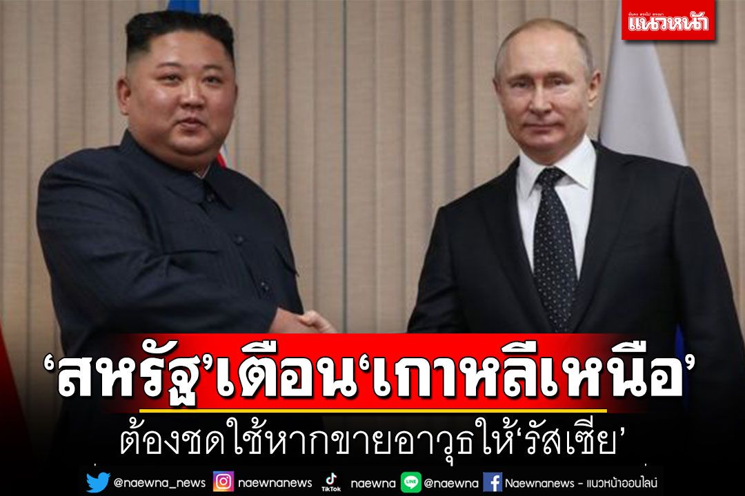 'สหรัฐ'เตือน'เกาหลีเหนือ' ต้องชดใช้ หากขายอาวุธให้'รัสเซีย'