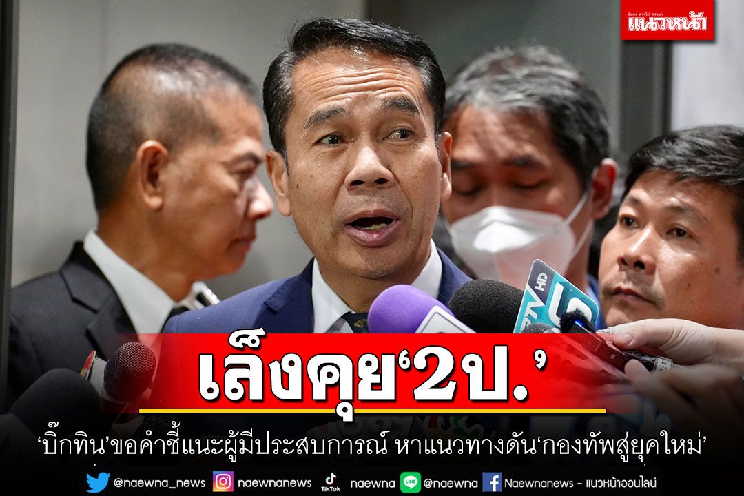 เล็งคุย‘2ป.’ ‘บิ๊กทิน’ขอคำชี้แนะผู้มีประสบการณ์ หาแนวทางดัน‘กองทัพสู่ยุคใหม่’