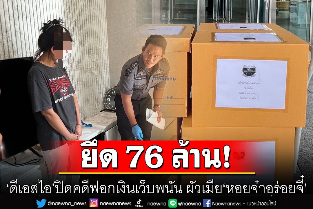 ยึด 76 ล้าน! 'ดีเอสไอ'ปิดคดีฟอกเงินเว็บพนัน ผัวเมีย'หอยจ๋าอร่อยจี๋' ผงะ!บัญชีม้าอายุน้อยสุด 17ปี
