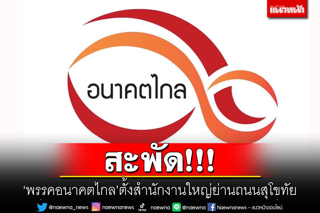 สะพัด!!! 'พรรคอนาคตไกล'ตั้งสำนักงานใหญ่ย่านถนนสุโขทัย
