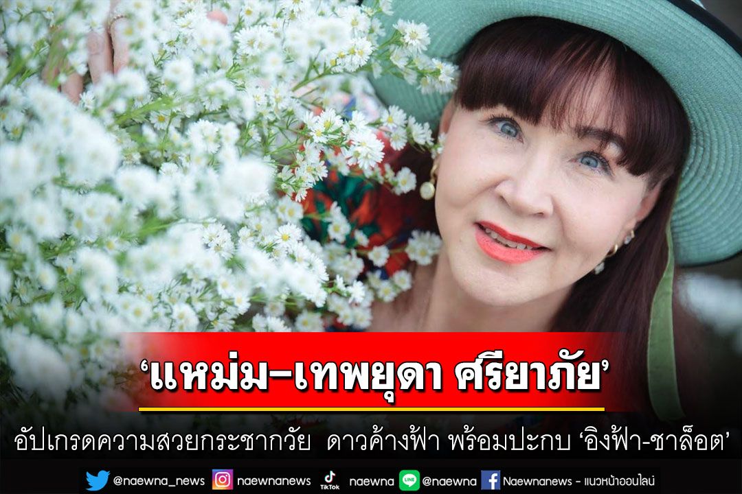 ‘แหม่ม-เทพยุดา ศรียาภัย’อัปเกรดความสวยกระชากวัย  ดาวค้างฟ้า พร้อมปะกบ ‘อิงฟ้า-ชาล็อต’