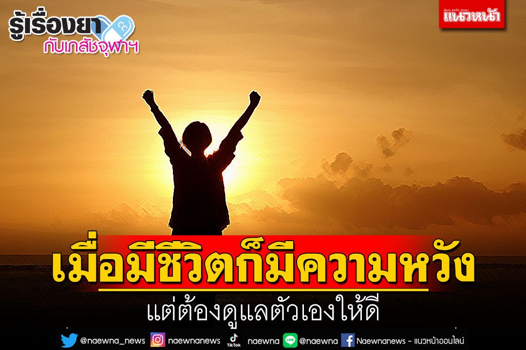 รู้เรื่องยากับเภสัชจุฬาฯ : เมื่อมีชีวิต ก็มีความหวัง แต่ต้องดูแลตัวเองให้ดี