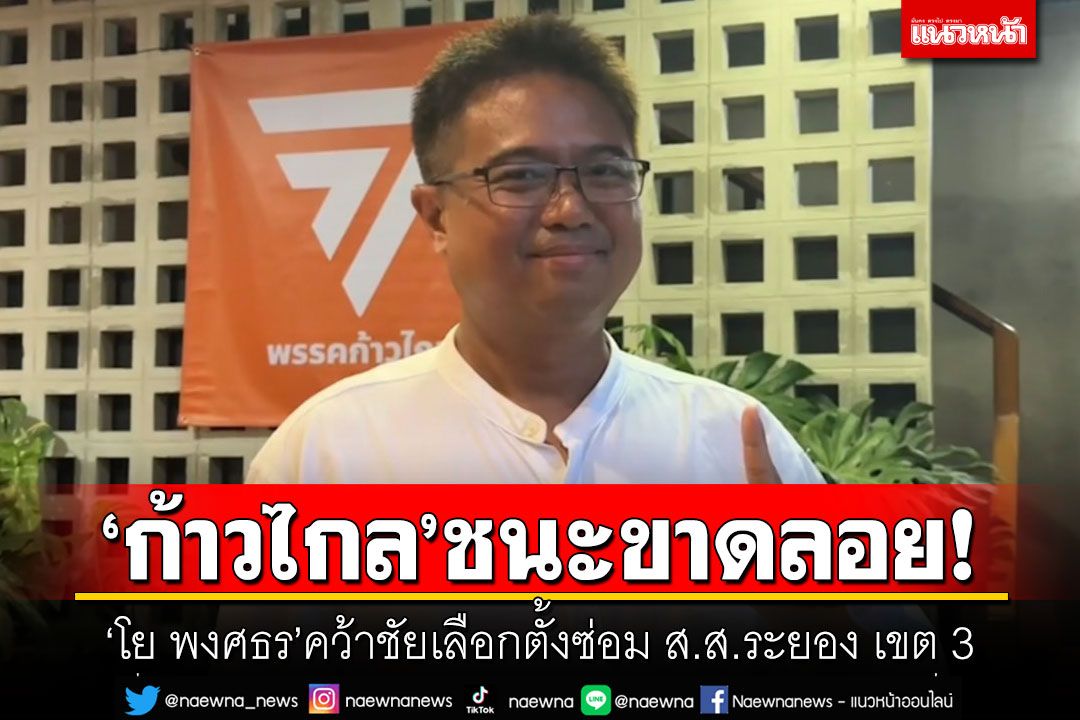 ก้าวไกลชนะขาดลอย! 'โย พงศธร'คว้าชัยเลือกตั้งซ่อม ส.ส.ระยอง เขต 3