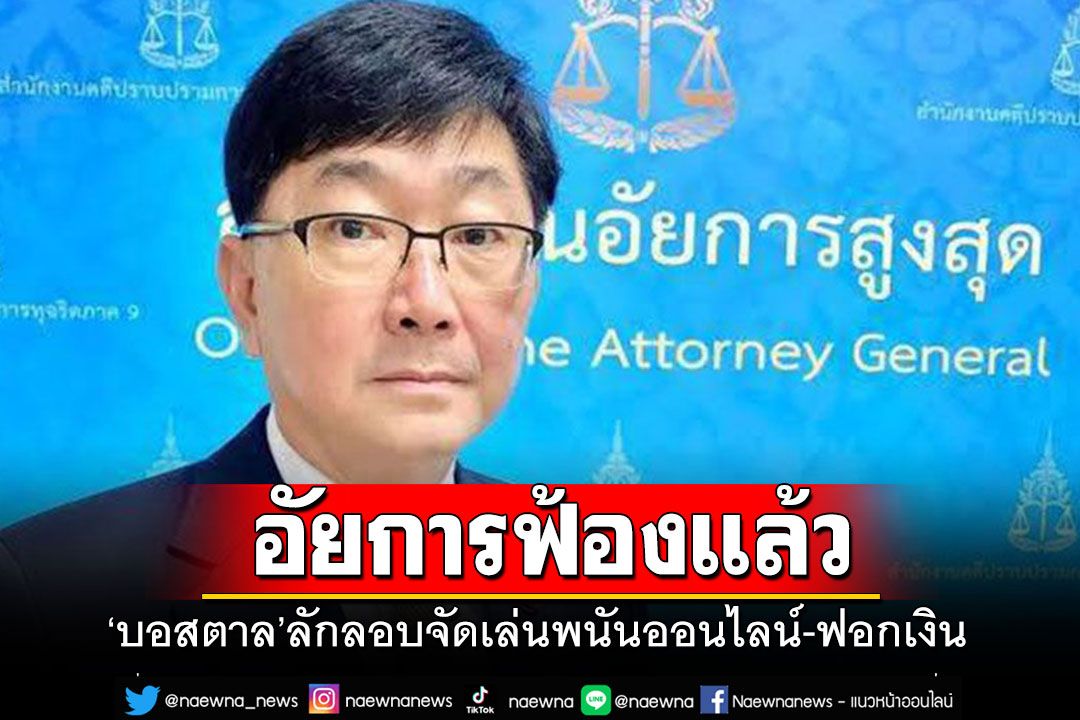 'อัยการ'ฟ้องแล้ว'บอสตาล-ลูกน้อง' ลักลอบจัดเล่นพนันออนไลน์ ฟอกเงินนับพันล้าน