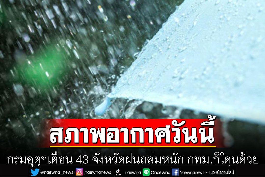ทั่วไทยยังฉ่ำ! กรมอุตุฯเตือน 43 จังหวัดฝนถล่มหนัก กทม.ก็โดนร้อยละ 70 ของพื้นที่
