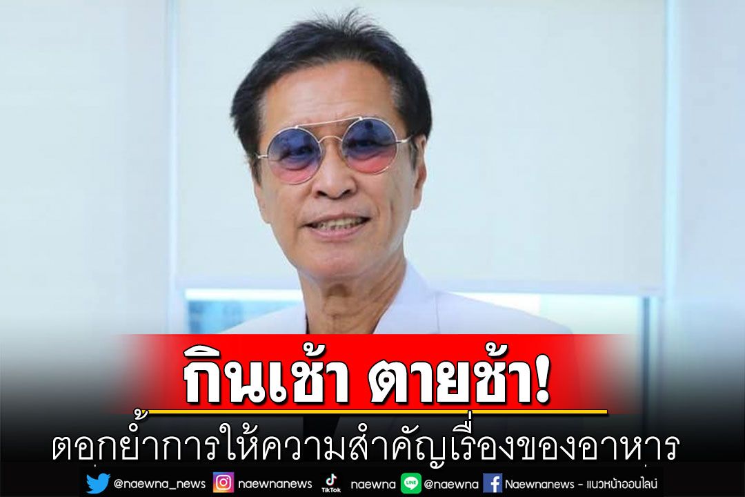 'หมอธีระวัฒน์'ยกผลวิจัย ตอกย้ำการให้ความสำคัญเรื่องของอาหาร  'กินเช้า ตายช้า'