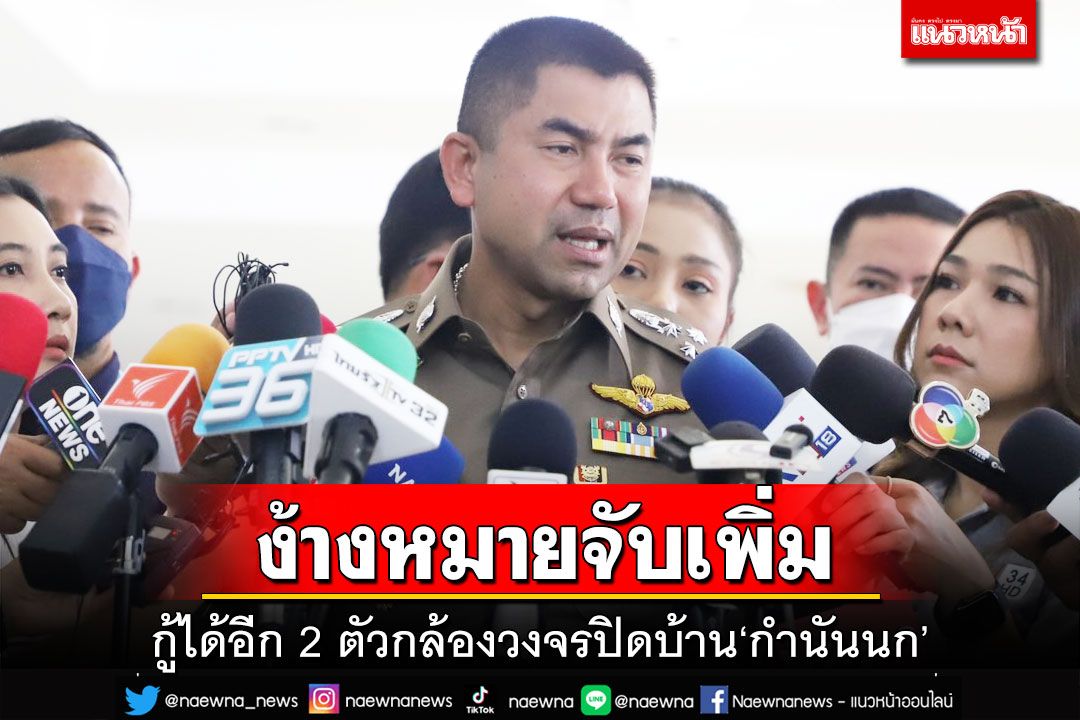 ‘บิ๊กโจ๊ก’เผยกู้ได้อีก 2 ตัวกล้องวงจรปิดบ้าน‘กำนันนก’ จับตา 16 ก.ย.ออกหมายจับเพิ่ม