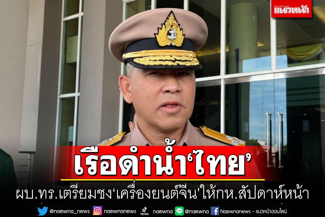 เรือดำน้ำไทย! ผบ.ทร.เตรียมชง'เครื่องยนต์จีน'ให้กห.สัปดาห์หน้า