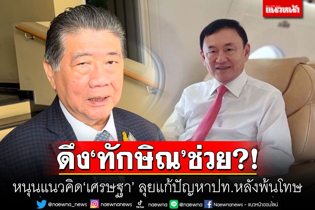 ดึง'ทักษิณ'ช่วย?! 'ภูมิธรรม'​หนุนแนวคิด​'เศรษฐา' ลุยแก้ปัญหาประเทศ​หลังพ้นโทษ