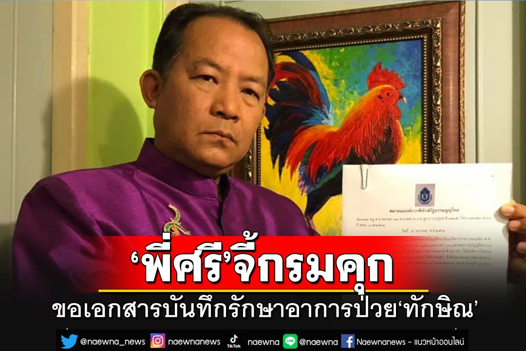 'พี่ศรี'ร่อนหนังสือจี้กรมคุก ขอเอกสารบันทึกรักษา'ทักษิณ' ขู่ฟ้องยันศาลปกครอง