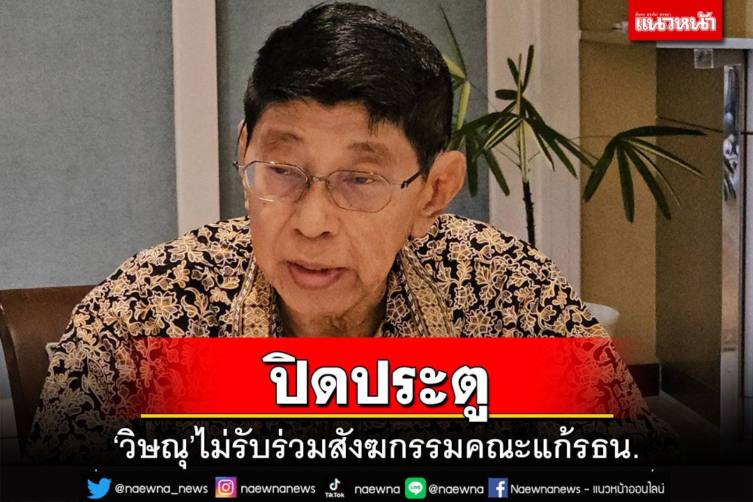ปิดประตู!‘วิษณุ’ไม่อยากกลับไปเป็นบุคคลสาธารณะ ไม่รับร่วมสังฆกรรมคณะแก้รธน.