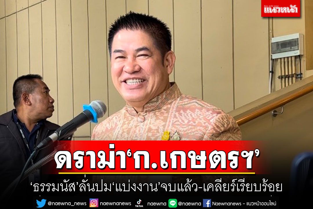 ดราม่า'ก.เกษตรฯ' ​'ธรรมนัส'ลั่นปม'แบ่งงาน'จบแล้ว-เคลียร์เรียบร้อย