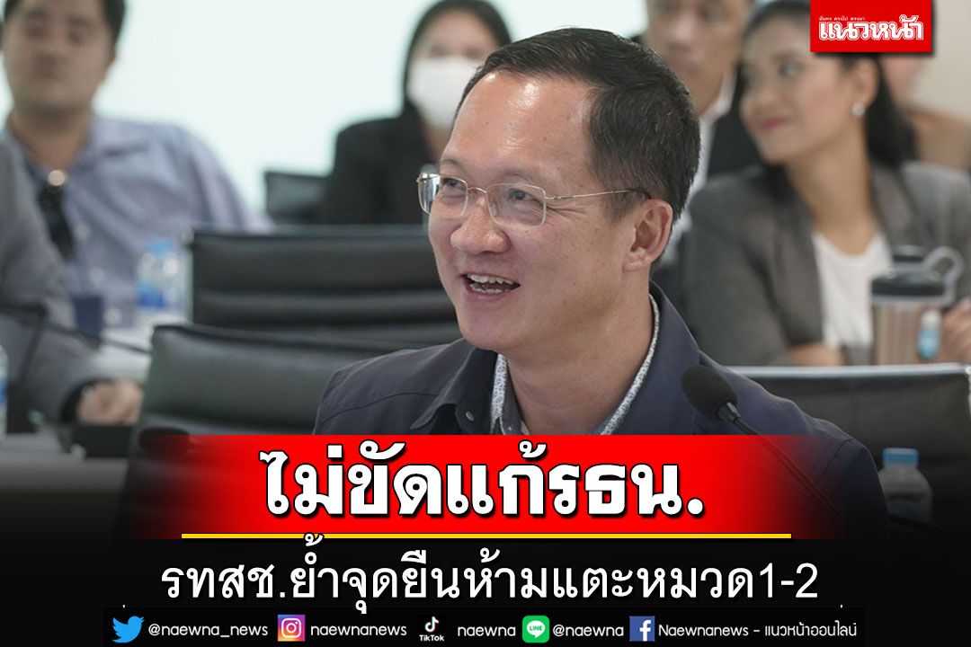 'รทสช.'ย้ำจุดยืนไม่ขวางแก้รัฐธรรมนูญ แต่ห้ามแตะหมวด 1 หมวด 2