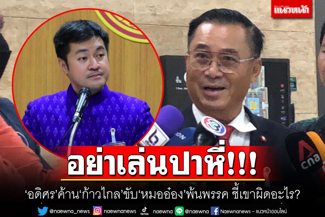 อย่าเล่นปาหี่! 'อดิศร'ค้าน'ก้าวไกล'ขับ'หมออ๋อง'พ้นพรรค ชี้เขาผิดอะไร?