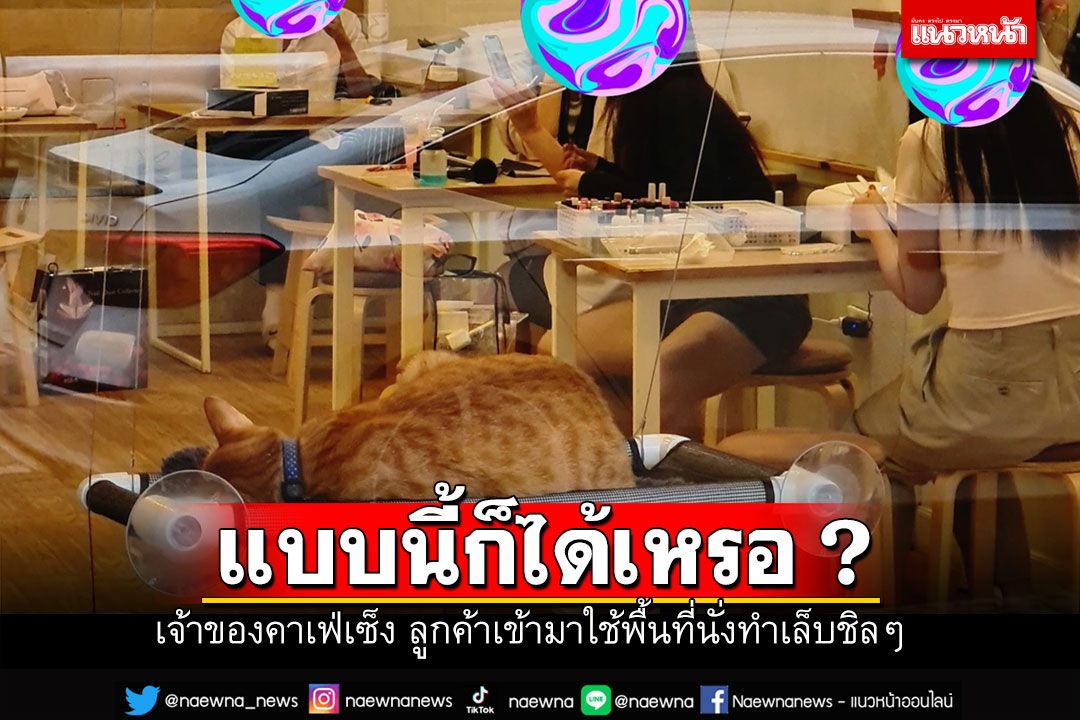 แบบนี้ก็ได้เหรอ? เจ้าของคาเฟ่เซ็ง ลูกค้าเข้ามาใช้พื้นที่นั่งทำเล็บชิลๆ