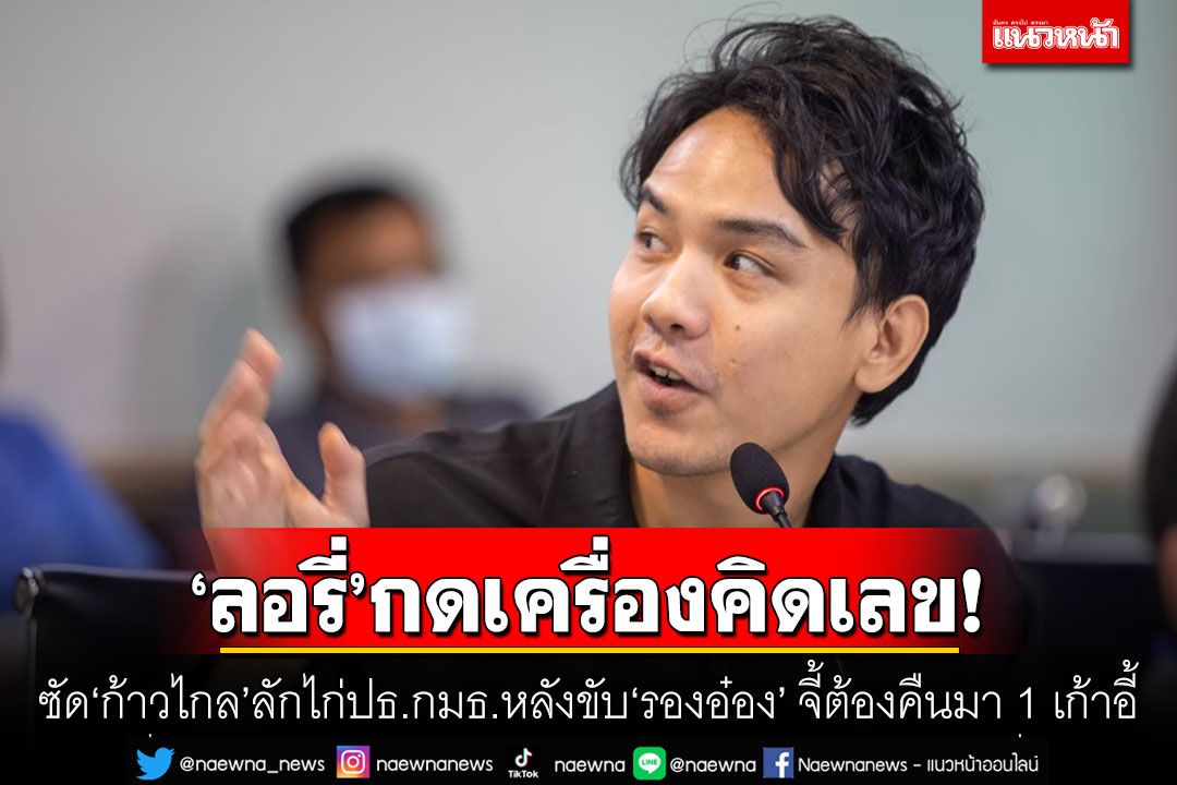 ‘ลอรี่’กดเครื่องคิดเลข! ซัด‘ก้าวไกล’ลักไก่ปธ.กมธ.หลังขับ‘รองอ๋อง’ จี้ต้องคืนมา 1 เก้าอี้