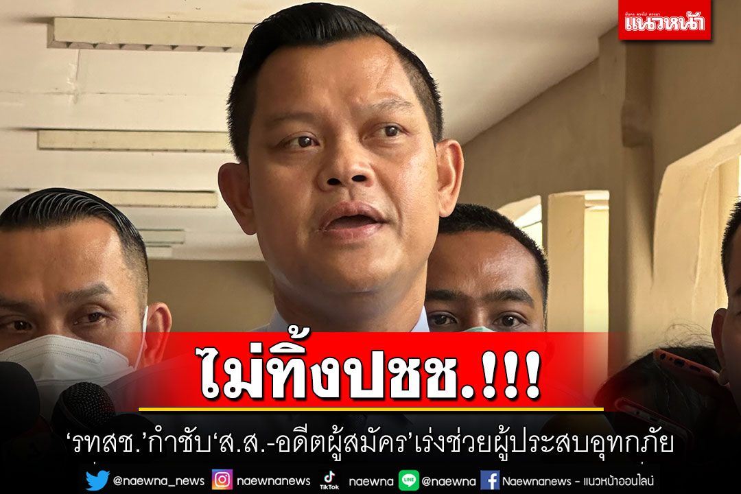 ไม่ทิ้งปชช.! 'ธนกร'เผย รทสช.กำชับ'ส.ส.-อดีตผู้สมัคร'เร่งช่วยผู้ประสบอุทกภัย