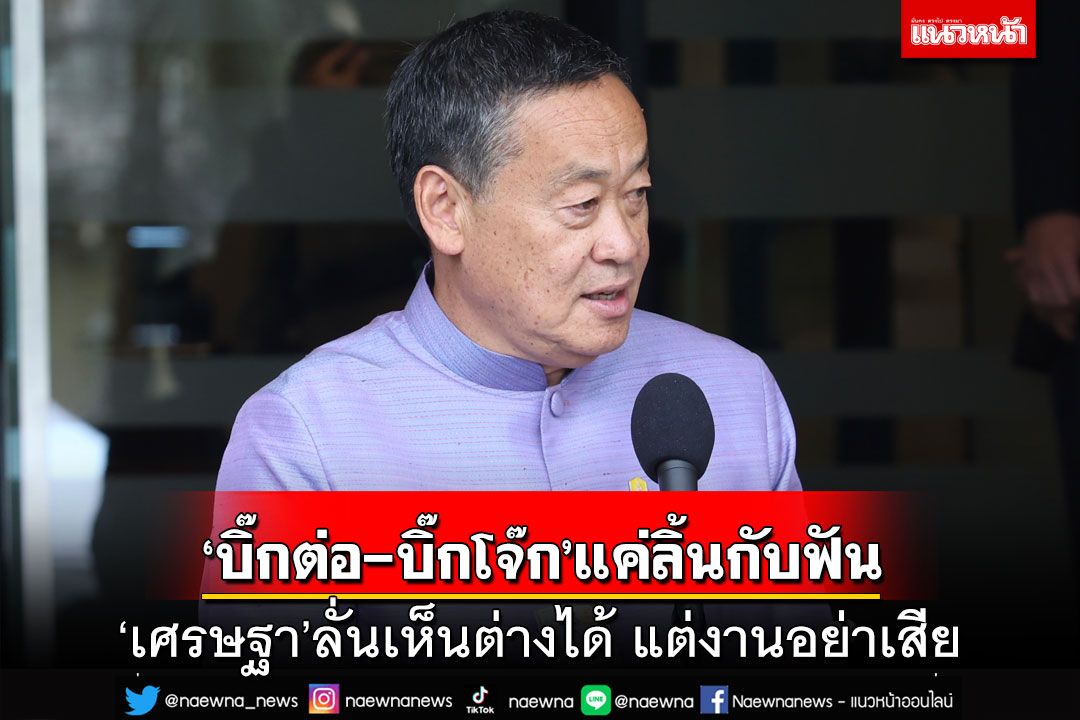 ‘เศรษฐา’ลั่นเห็นต่างได้ แต่งานอย่าเสีย ‘บิ๊กต่อ-บิ๊กโจ๊ก’แค่ลิ้นกับฟัน จ่อตั้งอดีตตร.กุนซือปราบยา