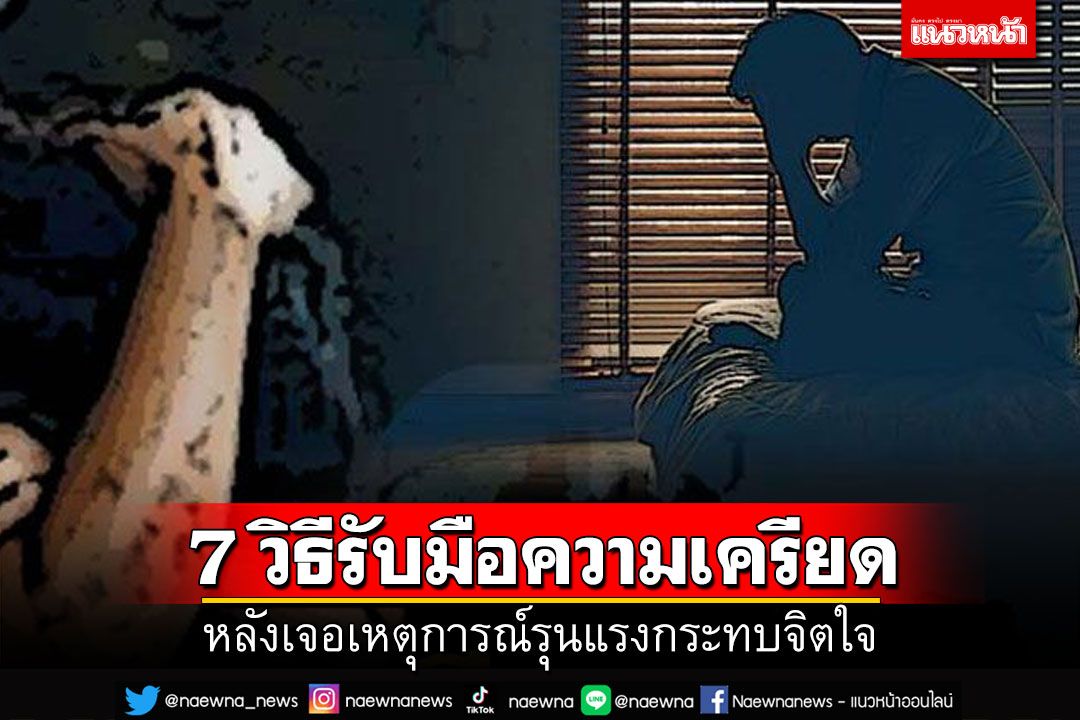 7 วิธีรับมือความเครียด  หลังเจอเหตุการณ์รุนแรงกระทบจิตใจ