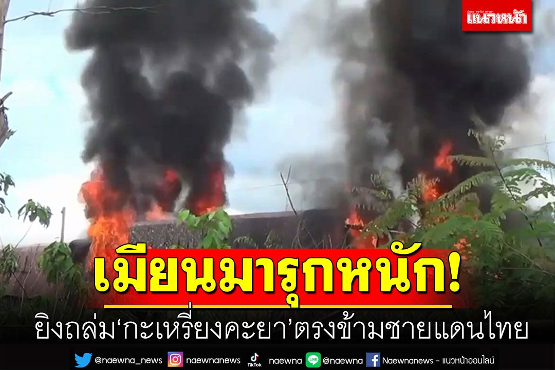 ทหารเมียนมารุกอีก! ยิงถล่ม'กะเหรี่ยงคะยา' สนั่นตรงข้ามชายแดนไทย