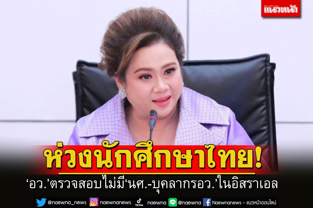 'ศุภมาส'สั่งตรวจสอบไม่มี'นักเรียนทุน-บุคลากร อว.'ในอิสราเอล เตรียมตั้งศูนย์ประสานงานร่วมรบ.