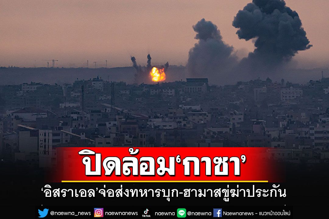 'อิสราเอล'ปิดล้อมฉนวนกาซา จ่อส่งทหารบุก 'ฮามาส'ขู่สังหารตัวประกันตอบโต้